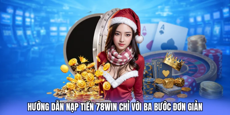 Hướng dẫn nạp tiền 78win chỉ với ba bước đơn giản